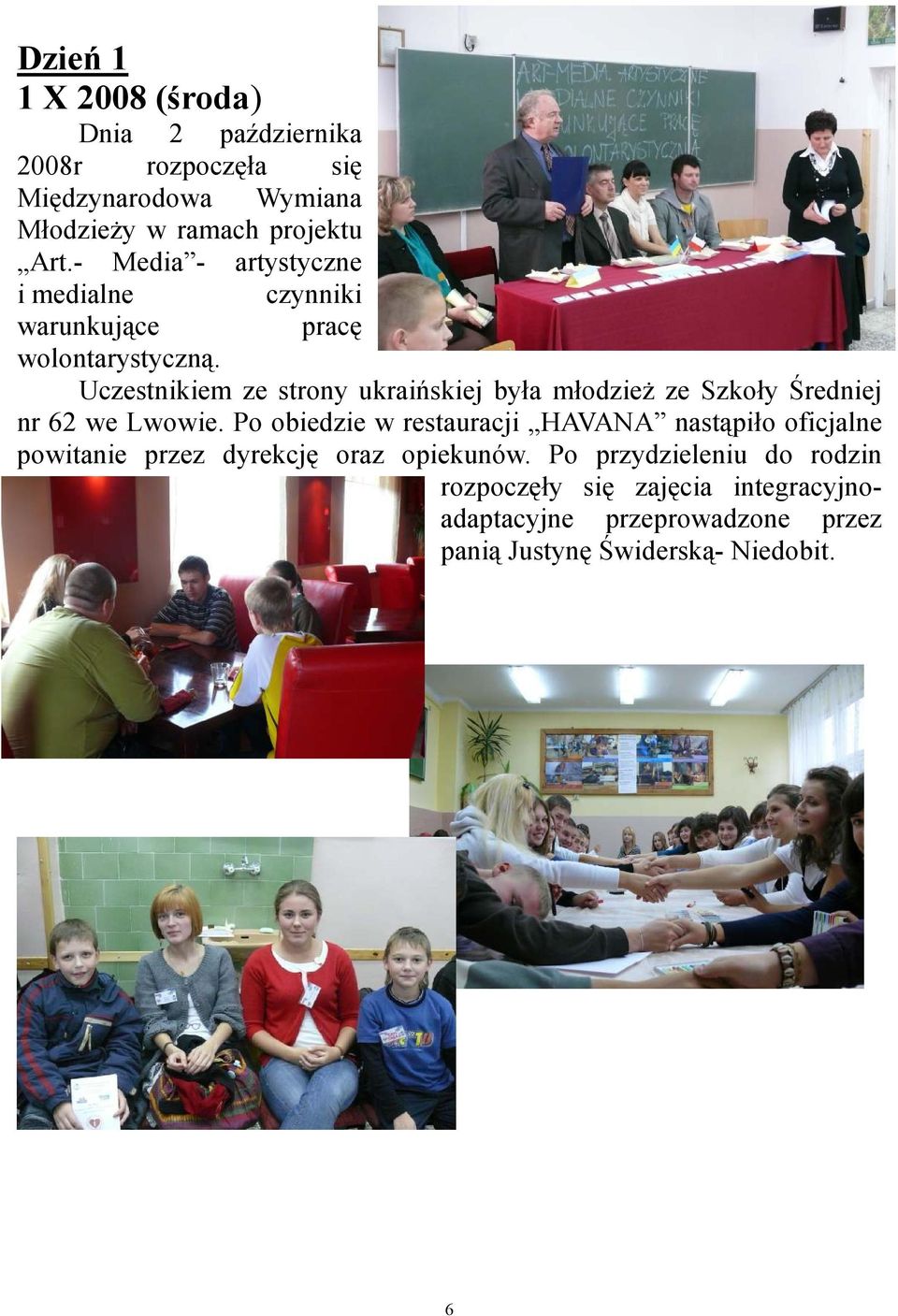 Uczestnikiem ze strony ukraińskiej była młodzieŝ ze Szkoły Średniej nr 62 we Lwowie.
