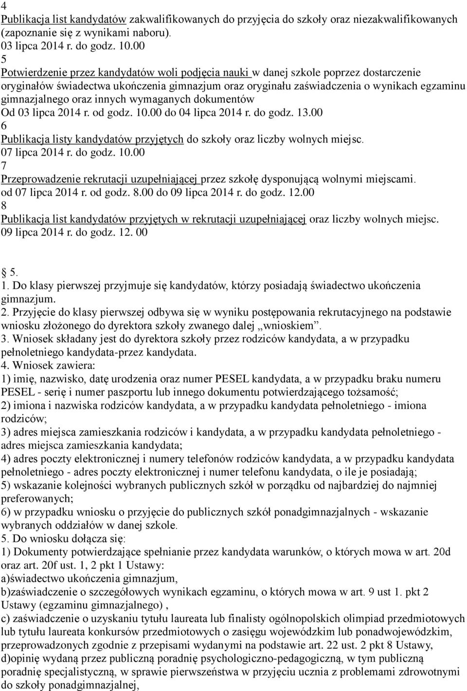 oraz innych wymaganych dokumentów Od 03 lipca 2014 r. od godz. 10.00 do 04 lipca 2014 r. do godz. 13.00 6 Publikacja listy kandydatów przyjętych do szkoły oraz liczby wolnych miejsc. 07 lipca 2014 r.