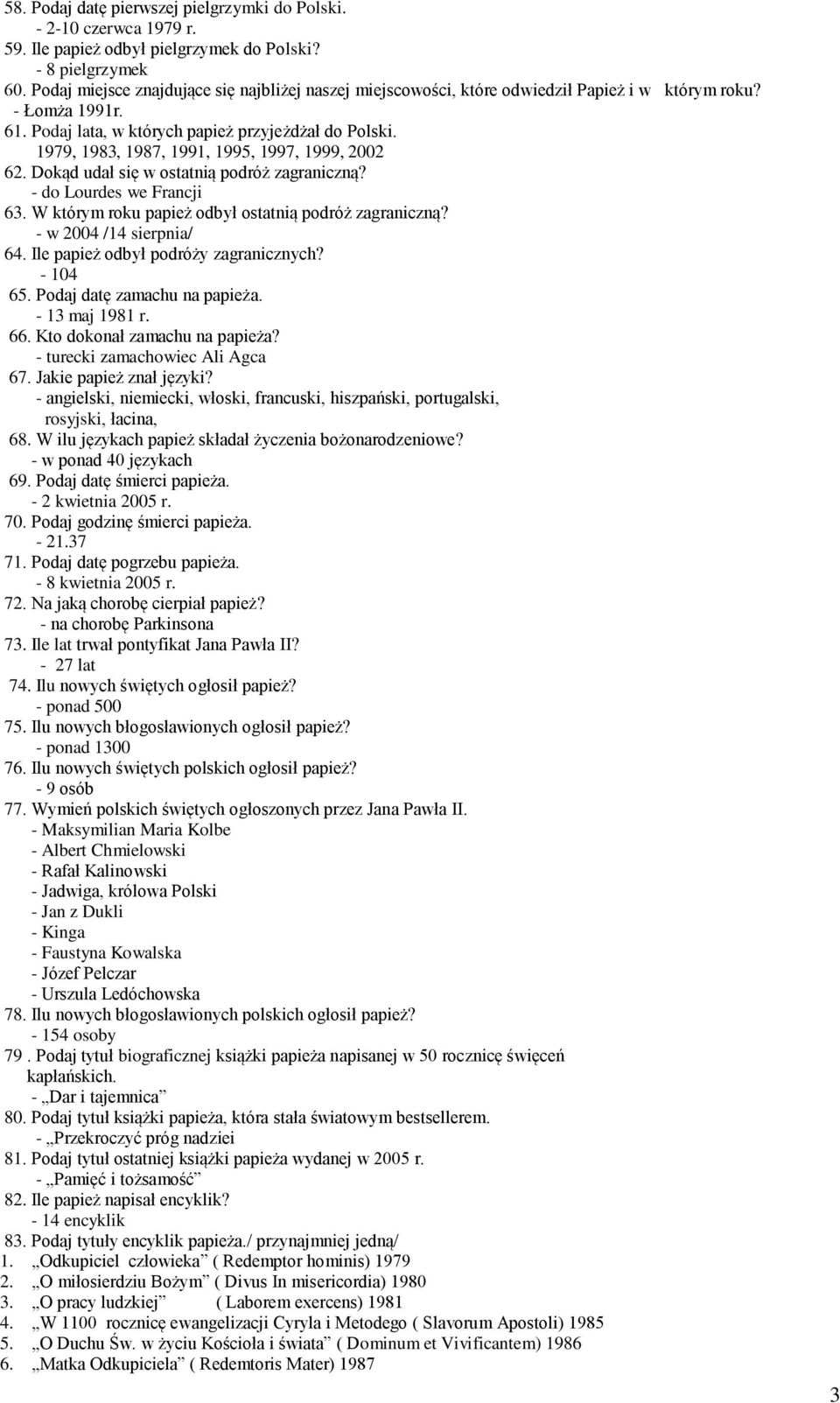 1979, 1983, 1987, 1991, 1995, 1997, 1999, 2002 62. Dokąd udał się w ostatnią podróż zagraniczną? - do Lourdes we Francji 63. W którym roku papież odbył ostatnią podróż zagraniczną?