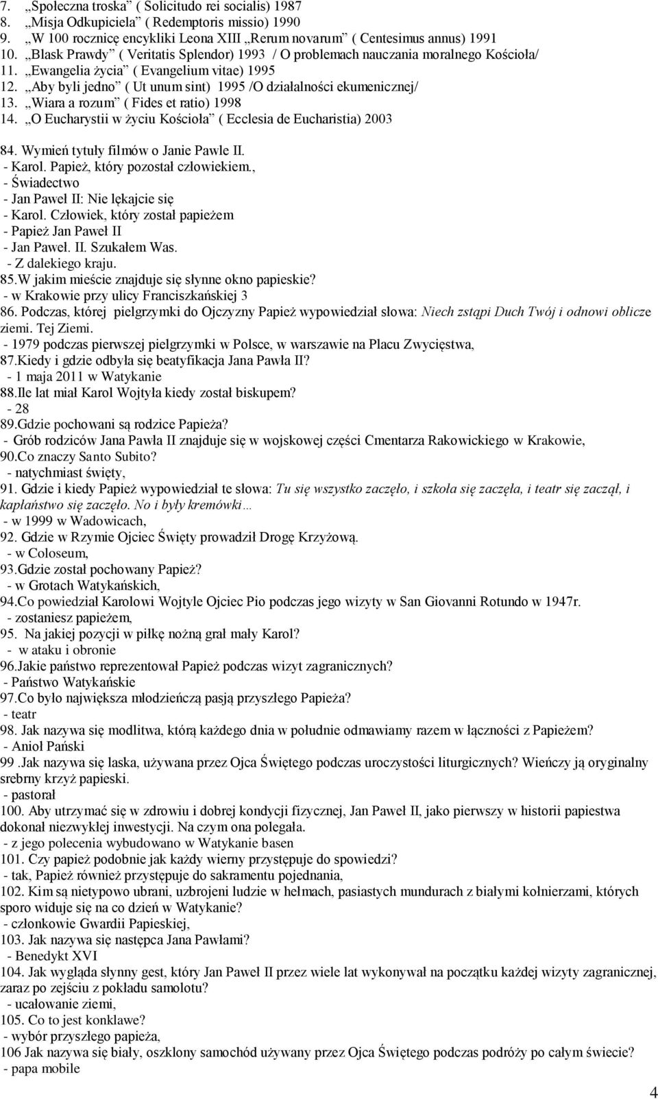 Aby byli jedno ( Ut unum sint) 1995 /O działalności ekumenicznej/ 13. Wiara a rozum ( Fides et ratio) 1998 14. O Eucharystii w życiu Kościoła ( Ecclesia de Eucharistia) 2003 84.