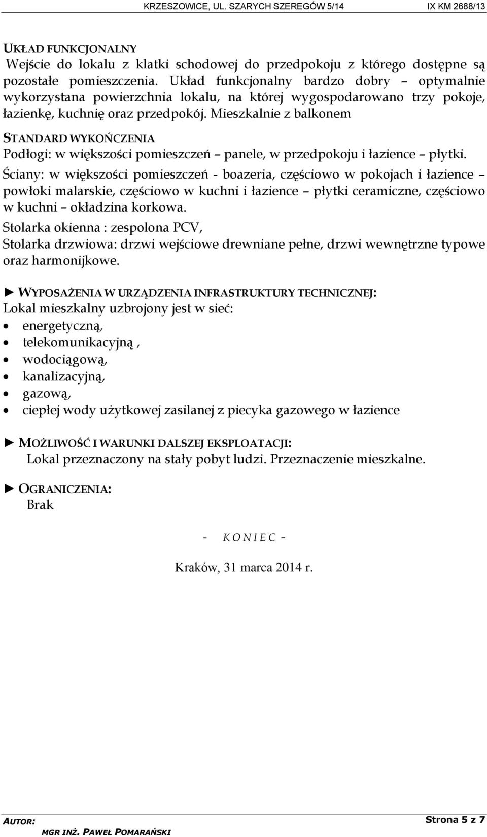 Mieszkalnie z balkonem STANDARD WYKOŃCZENIA Podłogi: w większości pomieszczeń panele, w przedpokoju i łazience płytki.