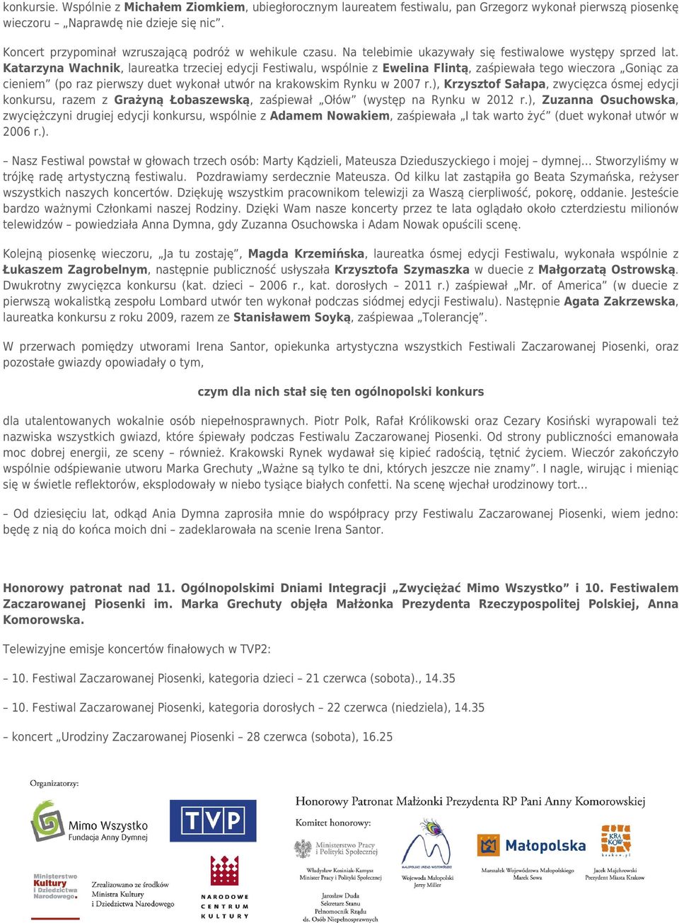 Katarzyna Wachnik, laureatka trzeciej edycji Festiwalu, wspólnie z Ewelina Flintą, zaśpiewała tego wieczora Goniąc za cieniem (po raz pierwszy duet wykonał utwór na krakowskim Rynku w 2007 r.