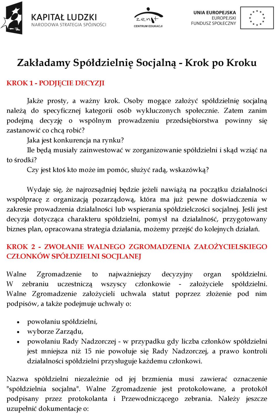 Zatem zanim podejmą decyzję o wspólnym prowadzeniu przedsiębiorstwa powinny się zastanowić co chcą robić? Jaka jest konkurencja na rynku?