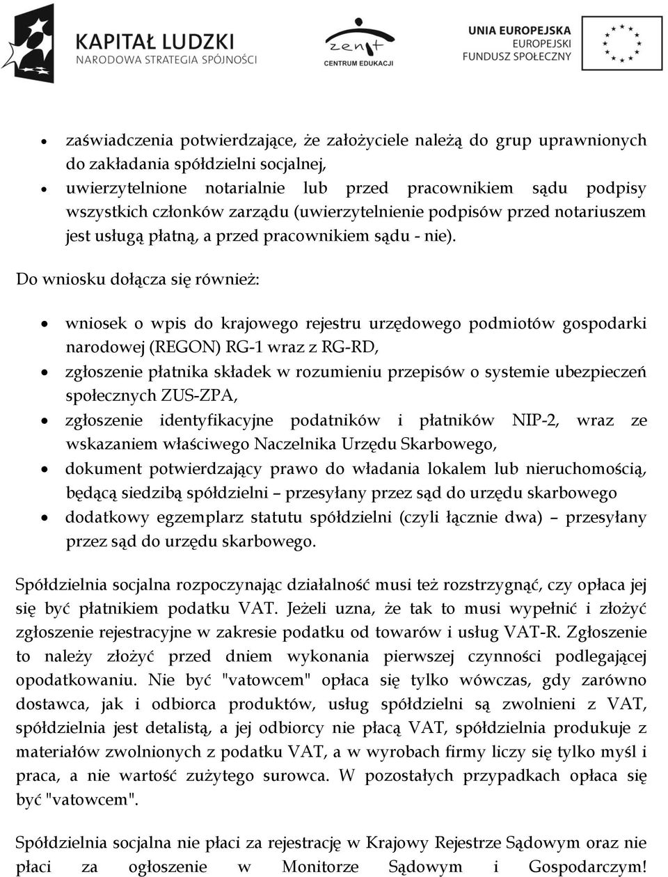 Do wniosku dołącza się również: wniosek o wpis do krajowego rejestru urzędowego podmiotów gospodarki narodowej (REGON) RG-1 wraz z RG-RD, zgłoszenie płatnika składek w rozumieniu przepisów o systemie