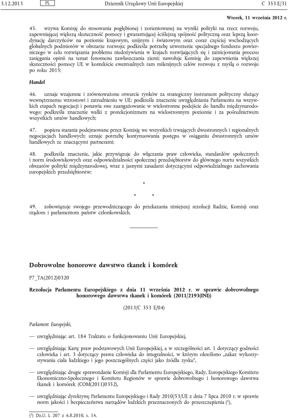 koordynację darczyńców na poziomie krajowym, unijnym i światowym oraz coraz częściej wschodzących globalnych podmiotów w obszarze rozwoju; podkreśla potrzebę utworzenie specjalnego funduszu