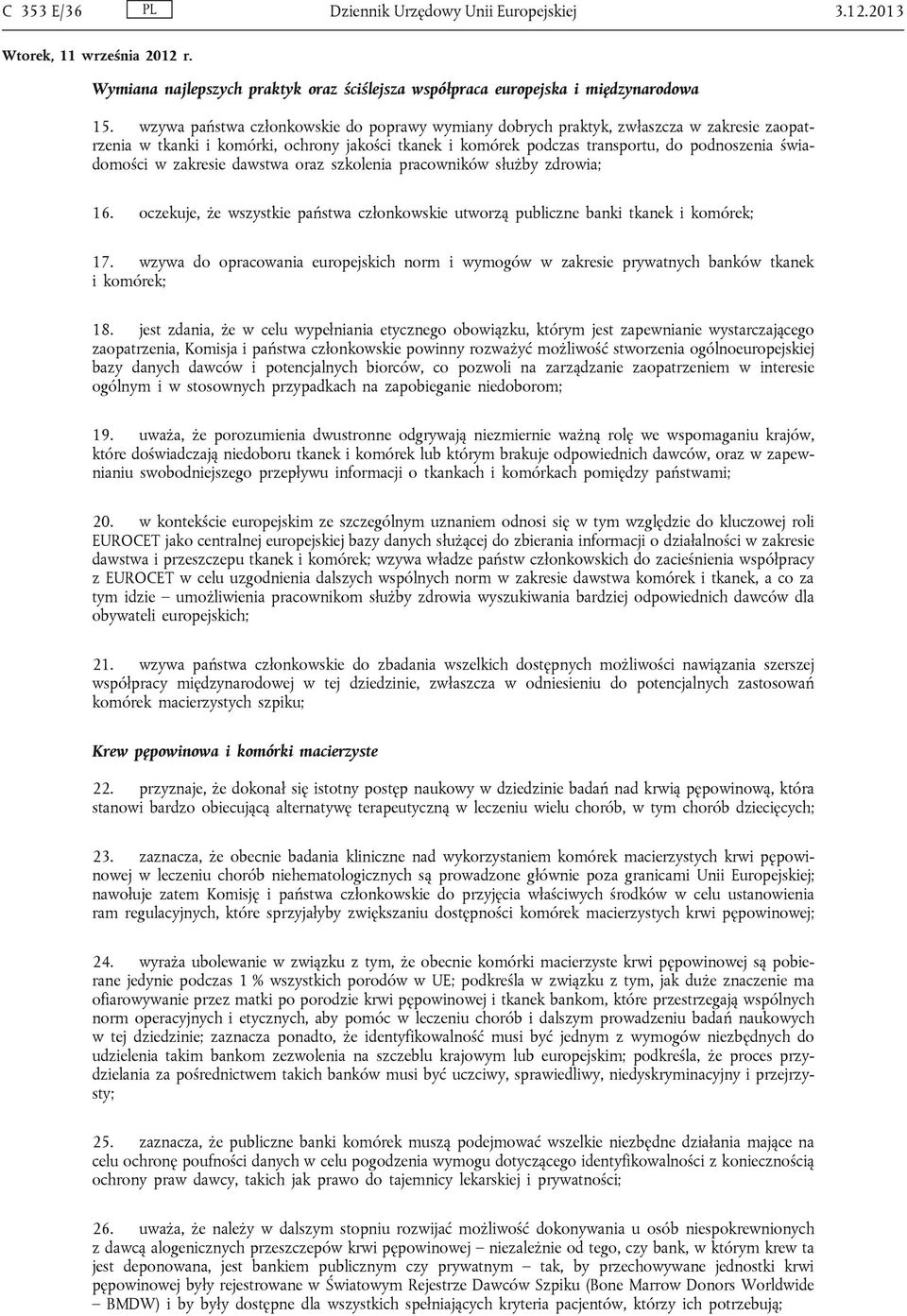 zakresie dawstwa oraz szkolenia pracowników służby zdrowia; 16. oczekuje, że wszystkie państwa członkowskie utworzą publiczne banki tkanek i komórek; 17.