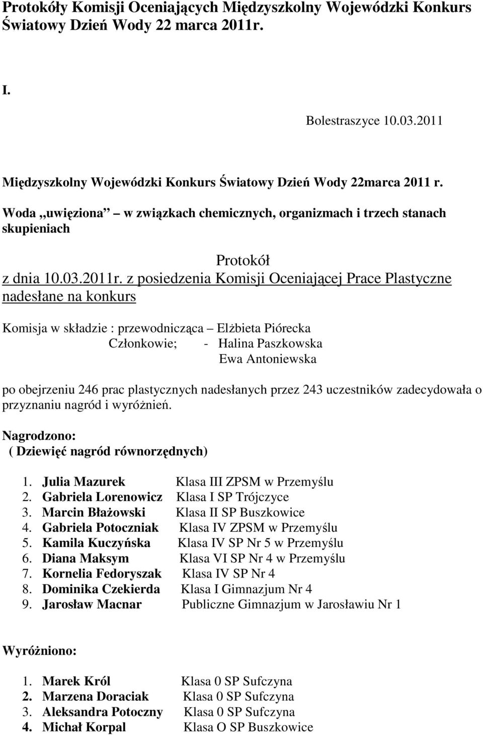 z posiedzenia Komisji Oceniającej Prace Plastyczne nadesłane na konkurs Komisja w składzie : przewodnicząca ElŜbieta Piórecka Członkowie; - Halina Paszkowska Ewa Antoniewska po obejrzeniu 246 prac