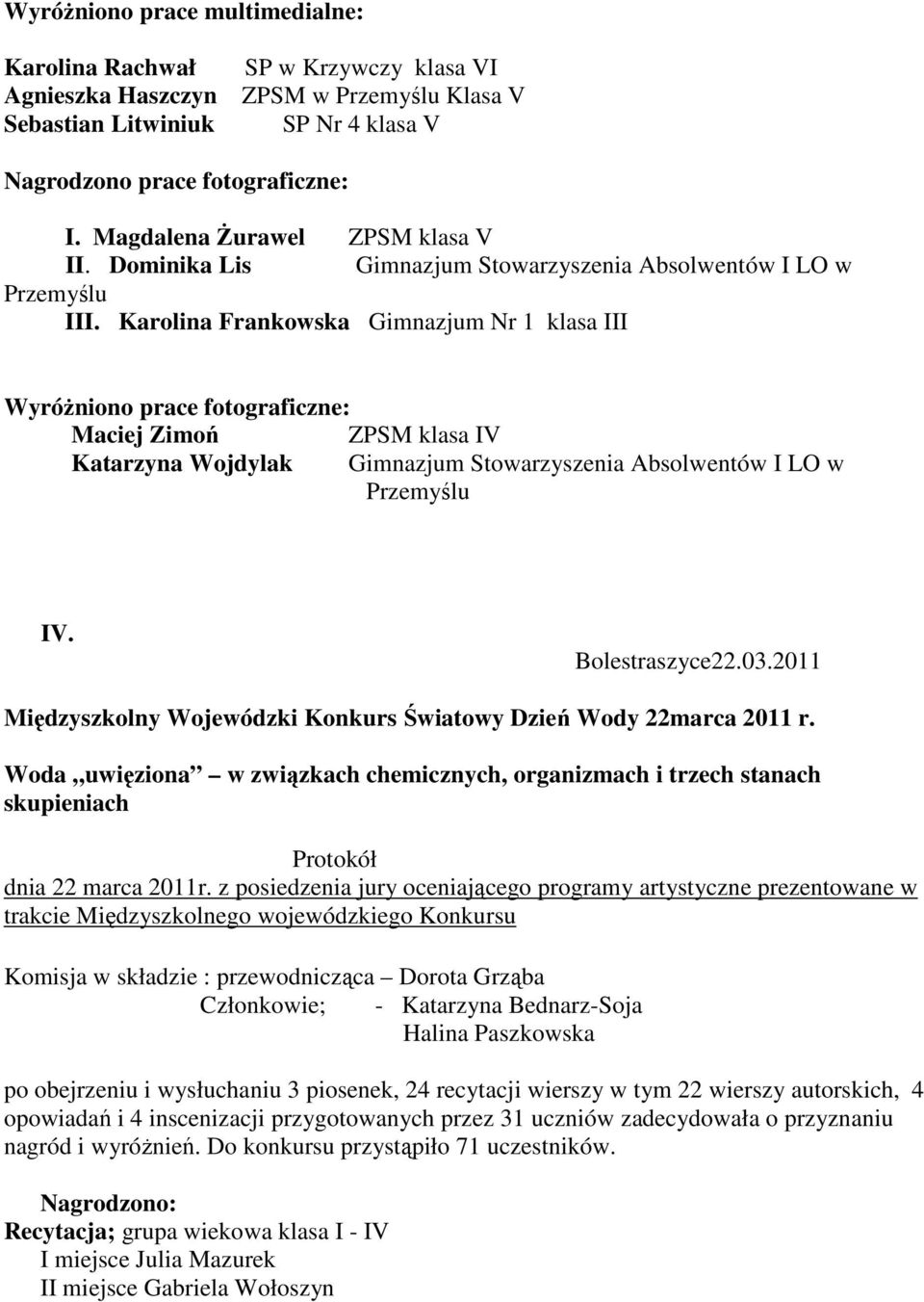 Karolina Frankowska Gimnazjum Nr 1 klasa III WyróŜniono prace fotograficzne: Maciej Zimoń ZPSM klasa IV Katarzyna Wojdylak Gimnazjum Stowarzyszenia Absolwentów I LO w Przemyślu IV. Bolestraszyce22.03.