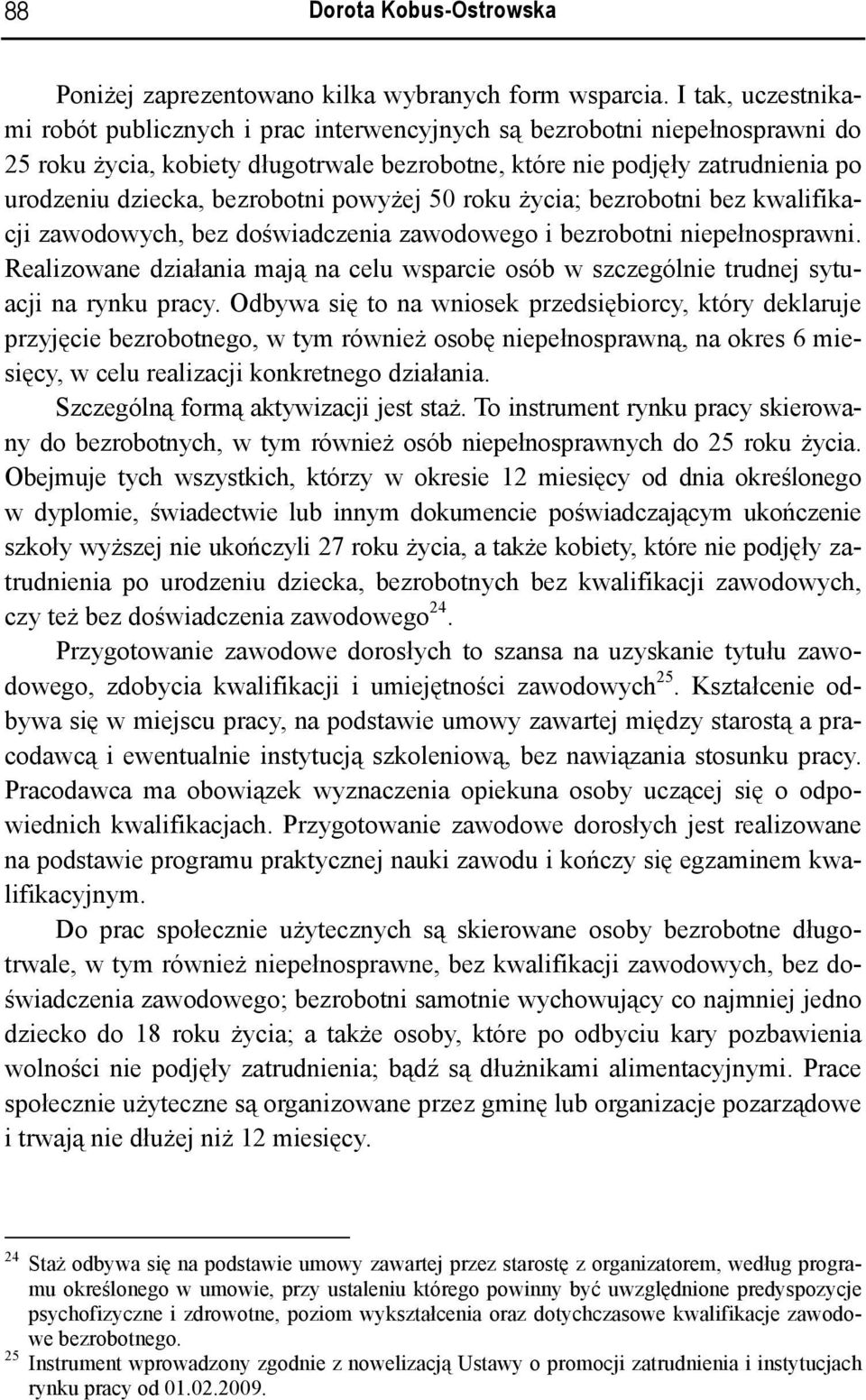 bezrobotni powyżej 50 roku życia; bezrobotni bez kwalifikacji zawodowych, bez doświadczenia zawodowego i bezrobotni niepełnosprawni.