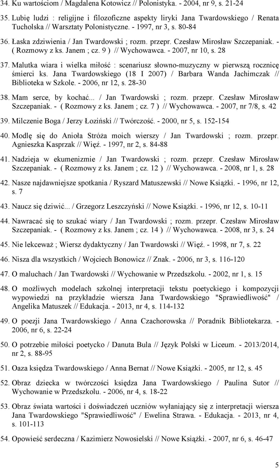 Czesław Mirosław Szczepaniak. - ( Rozmowy z ks. Janem ; cz. 9 ) // Wychowawca. - 2007, nr 10, s. 28 37. Malutka wiara i wielka miłość : scenariusz słowno-muzyczny w pierwszą rocznicę śmierci ks.