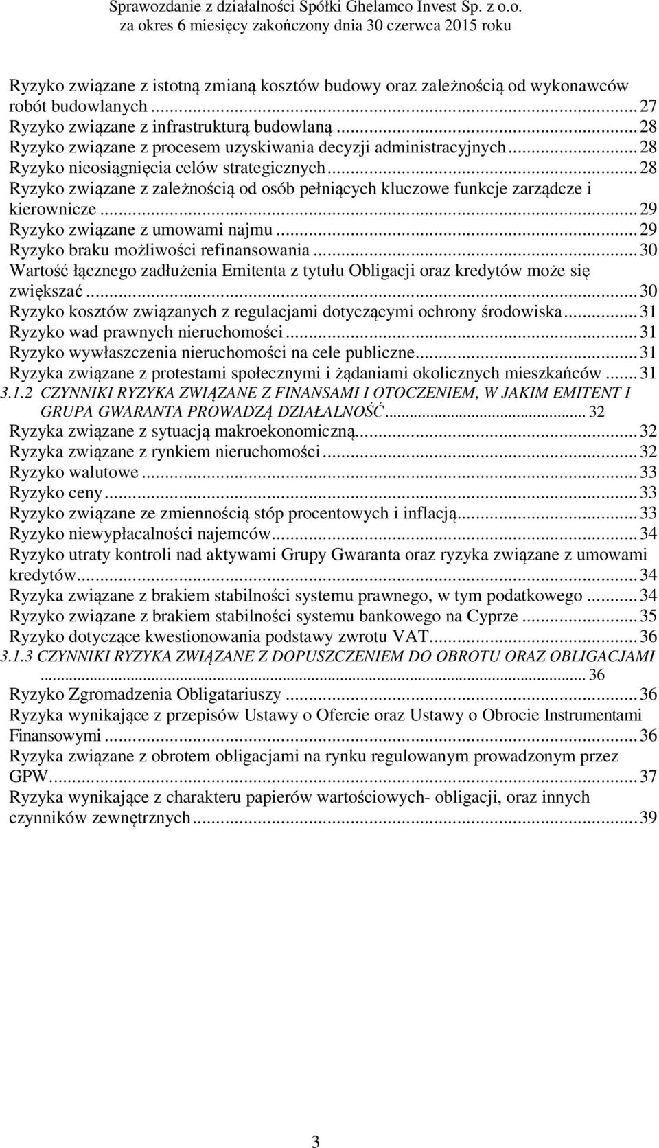 .. 28 Ryzyko związane z zależnością od osób pełniących kluczowe funkcje zarządcze i kierownicze... 29 Ryzyko związane z umowami najmu... 29 Ryzyko braku możliwości refinansowania.