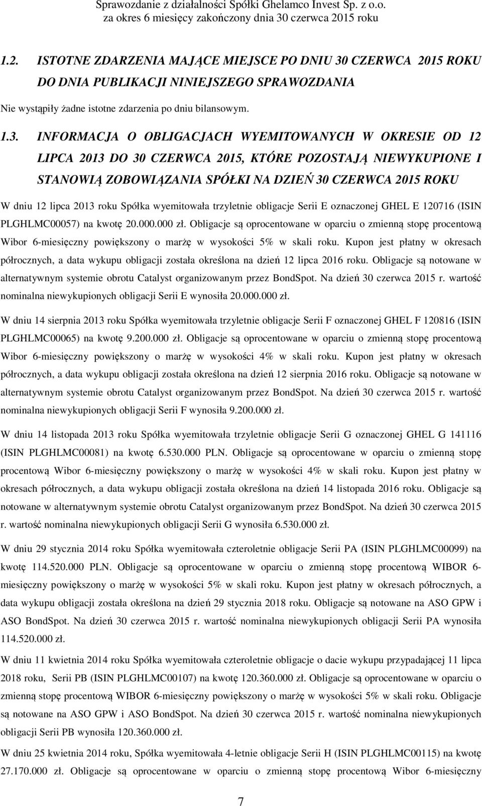 INFORMACJA O OBLIGACJACH WYEMITOWANYCH W OKRESIE OD 12 LIPCA 2013 DO 30 CZERWCA 2015, KTÓRE POZOSTAJĄ NIEWYKUPIONE I STANOWIĄ ZOBOWIĄZANIA SPÓŁKI NA DZIEŃ 30 CZERWCA 2015 ROKU W dniu 12 lipca 2013