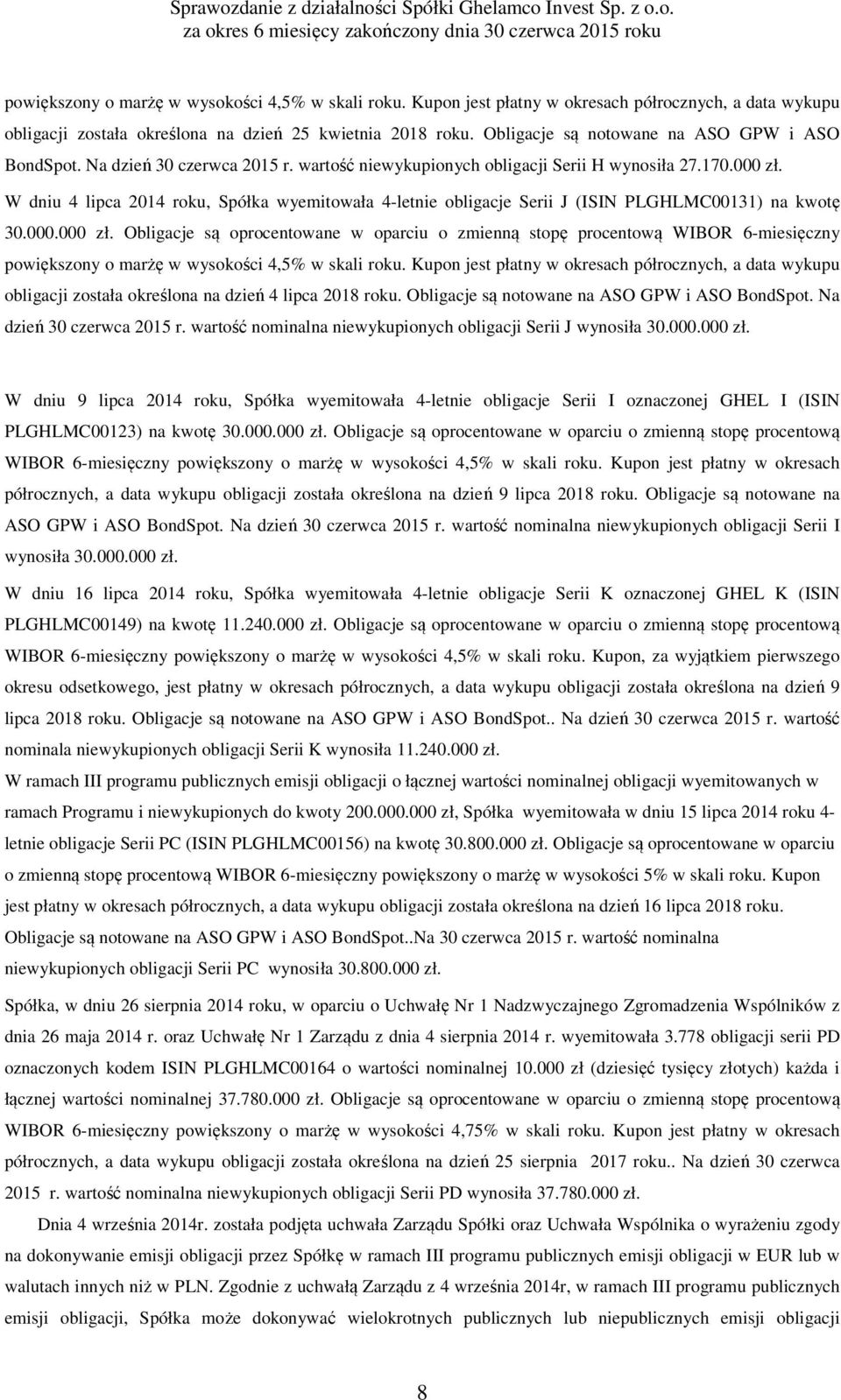 W dniu 4 lipca 2014 roku, Spółka wyemitowała 4-letnie obligacje Serii J (ISIN PLGHLMC00131) na kwotę 30.000.000 zł.