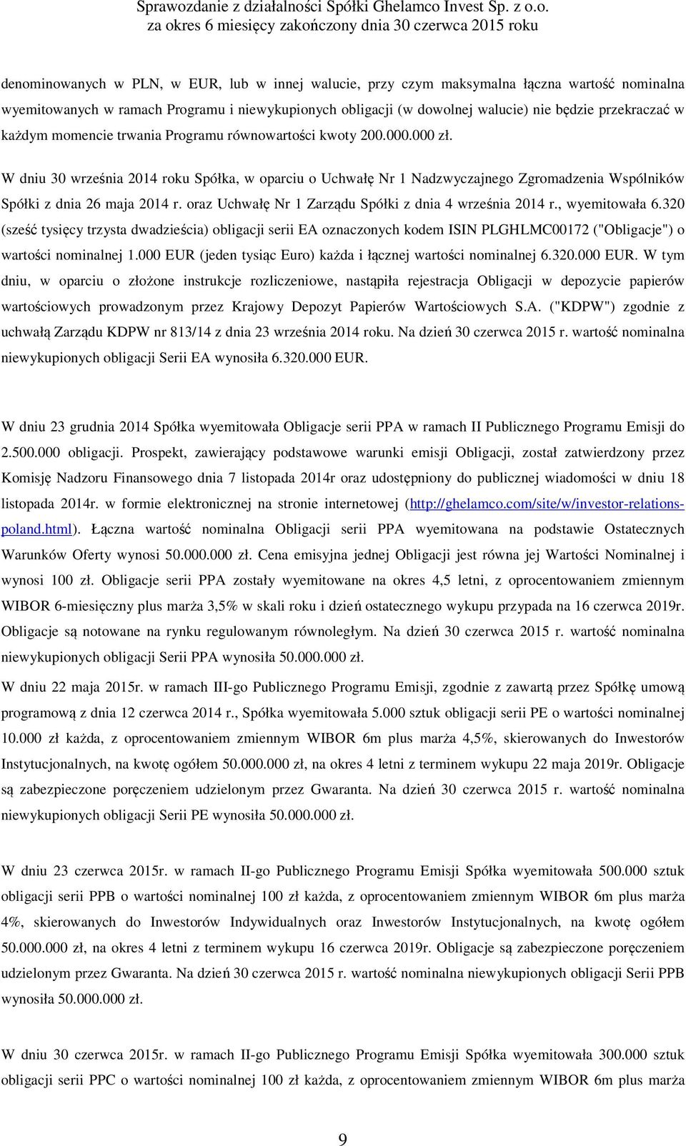 W dniu 30 września 2014 roku Spółka, w oparciu o Uchwałę Nr 1 Nadzwyczajnego Zgromadzenia Wspólników Spółki z dnia 26 maja 2014 r. oraz Uchwałę Nr 1 Zarządu Spółki z dnia 4 września 2014 r.