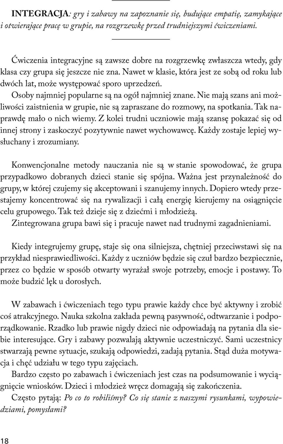 Nawet w klasie, która jest ze sobą od roku lub dwóch lat, może występować sporo uprzedzeń. Osoby najmniej popularne są na ogół najmniej znane.