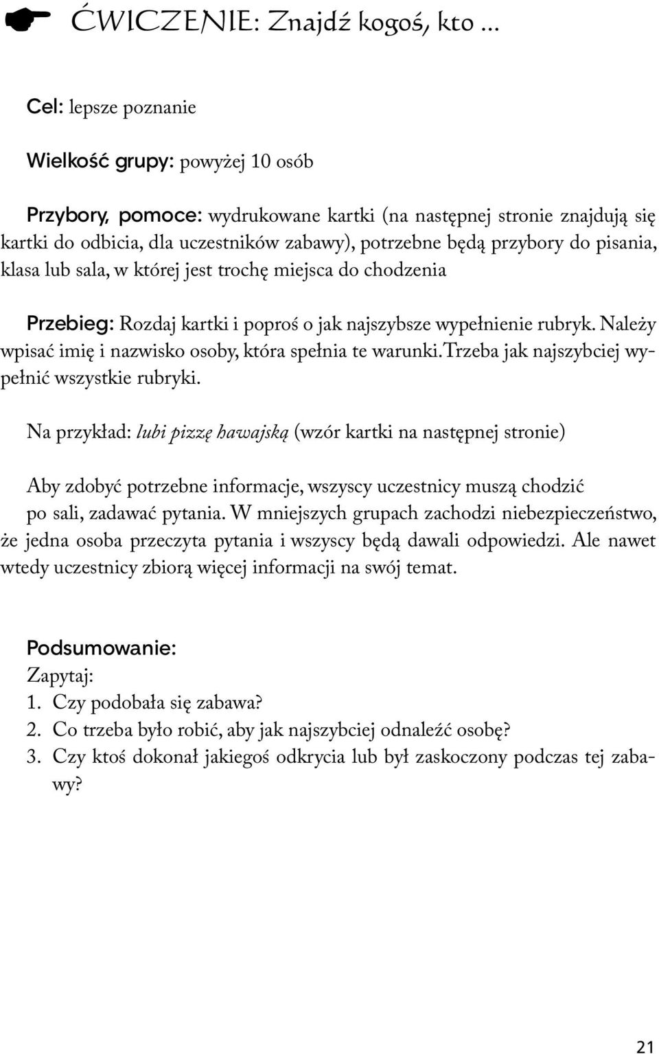 pisania, klasa lub sala, w której jest trochę miejsca do chodzenia Przebieg: Rozdaj kartki i poproś o jak najszybsze wypełnienie rubryk. Należy wpisać imię i nazwisko osoby, która spełnia te warunki.