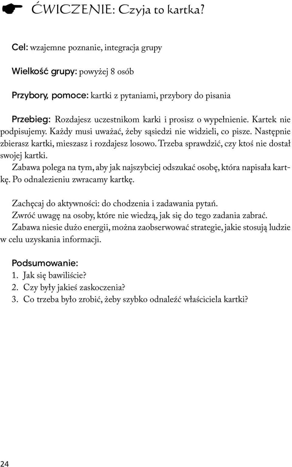 Kartek nie podpisujemy. Każdy musi uważać, żeby sąsiedzi nie widzieli, co pisze. Następnie zbierasz kartki, mieszasz i rozdajesz losowo. Trzeba sprawdzić, czy ktoś nie dostał swojej kartki.