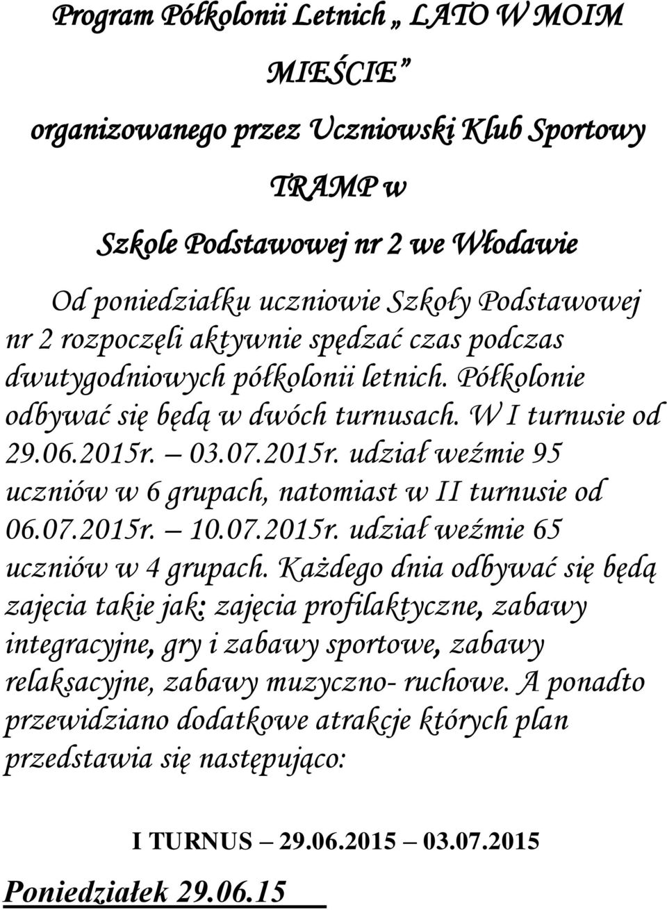 03.07.2015r. udział weźmie 95 uczniów w 6 grupach, natomiast w II turnusie od 06.07.2015r. 10.07.2015r. udział weźmie 65 uczniów w 4 grupach.