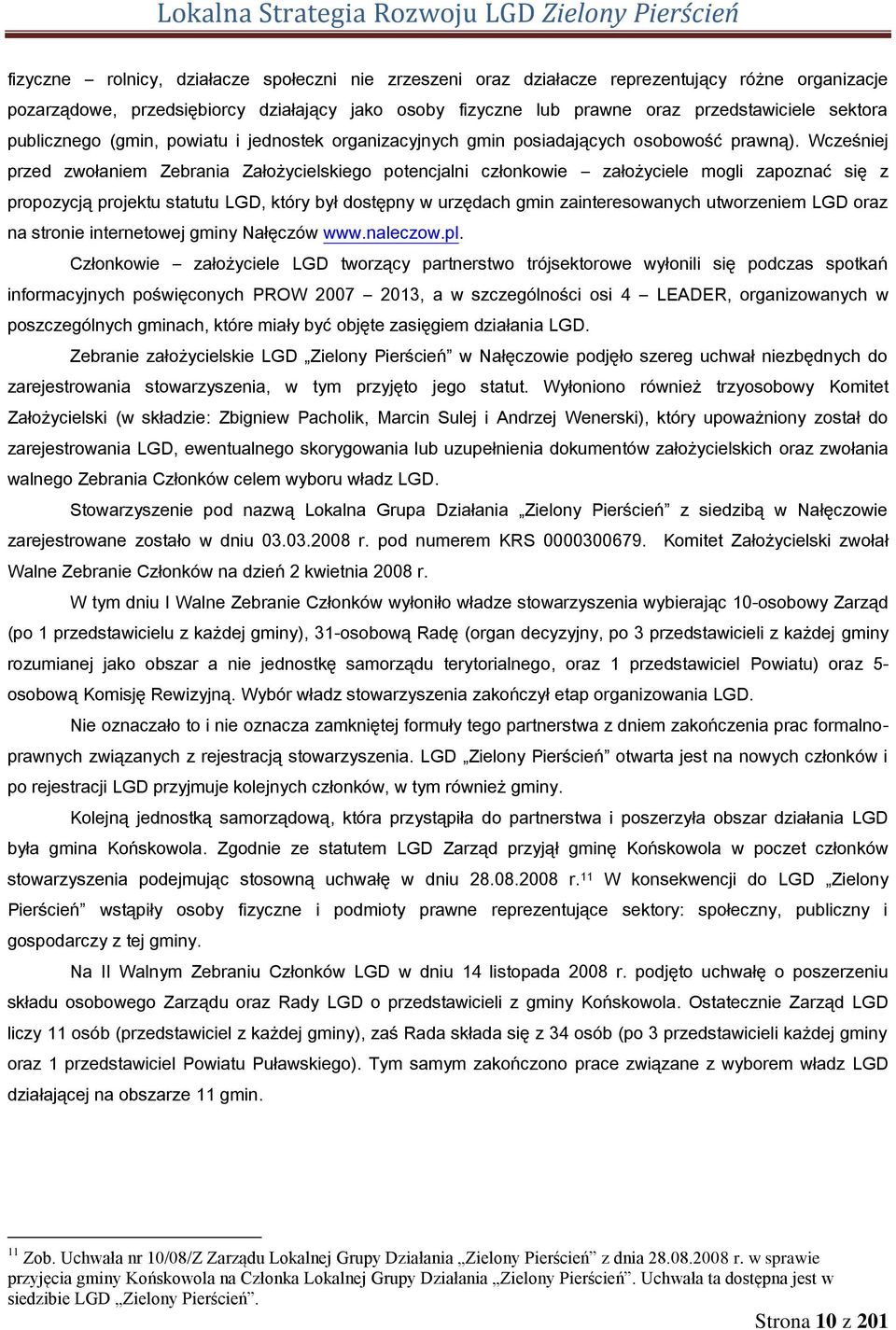Wcześniej przed zwołaniem Zebrania Założycielskiego potencjalni członkowie założyciele mogli zapoznać się z propozycją projektu statutu LGD, który był dostępny w urzędach gmin zainteresowanych