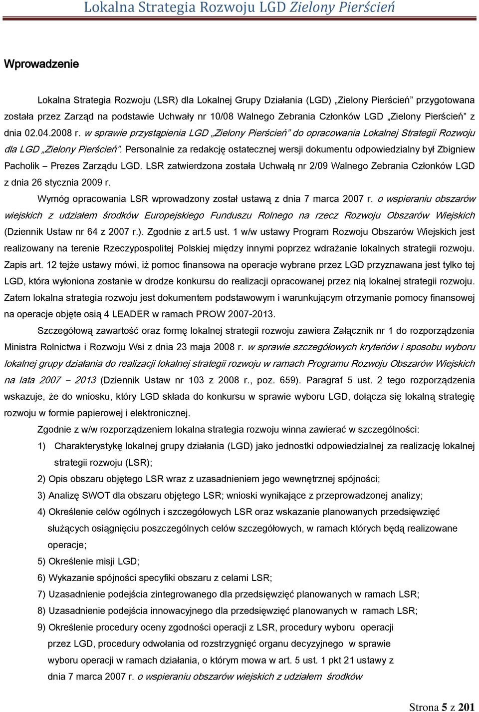 Personalnie za redakcję ostatecznej wersji dokumentu odpowiedzialny był Zbigniew Pacholik Prezes Zarządu LGD.