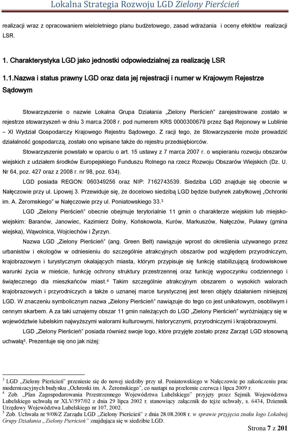 1.Nazwa i status prawny LGD oraz data jej rejestracji i numer w Krajowym Rejestrze Sądowym Stowarzyszenie o nazwie Lokalna Grupa Działania Zielony Pierścień zarejestrowane zostało w rejestrze