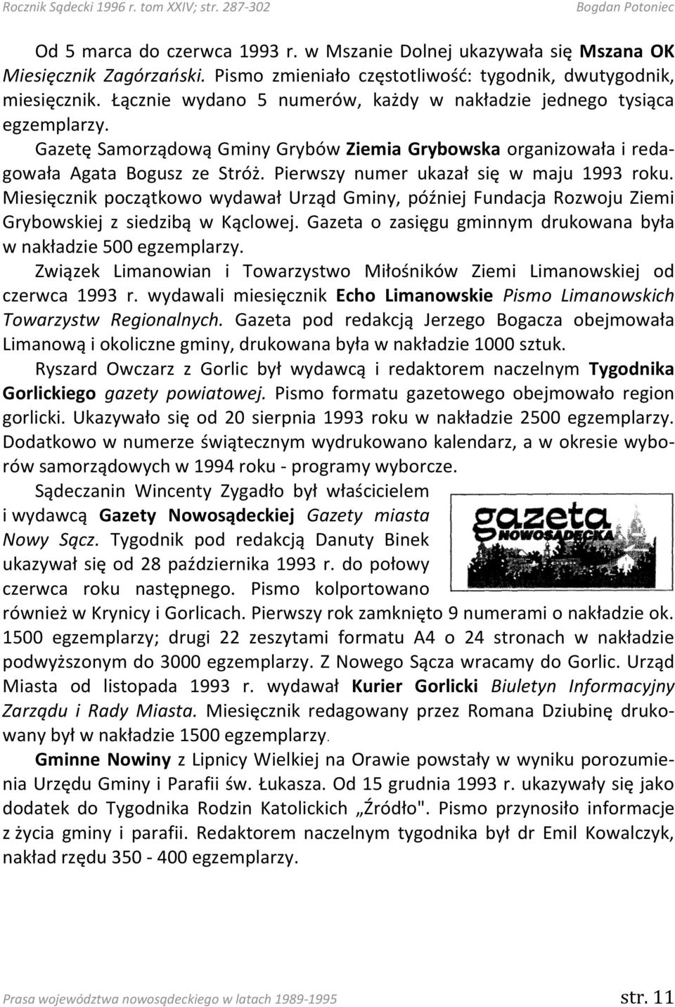 Pierwszy numer ukazał się w maju 1993 roku. Miesięcznik początkowo wydawał Urząd Gminy, później Fundacja Rozwoju Ziemi Grybowskiej z siedzibą w Kąclowej.