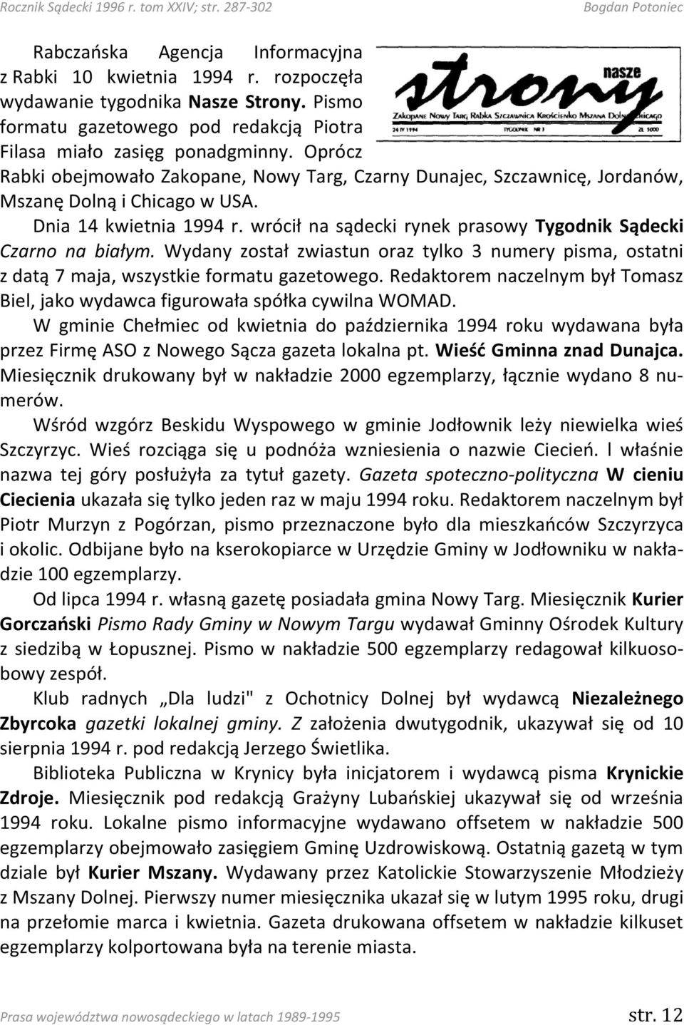 wrócił na sądecki rynek prasowy Tygodnik Sądecki Czarno na białym. Wydany został zwiastun oraz tylko 3 numery pisma, ostatni z datą 7 maja, wszystkie formatu gazetowego.