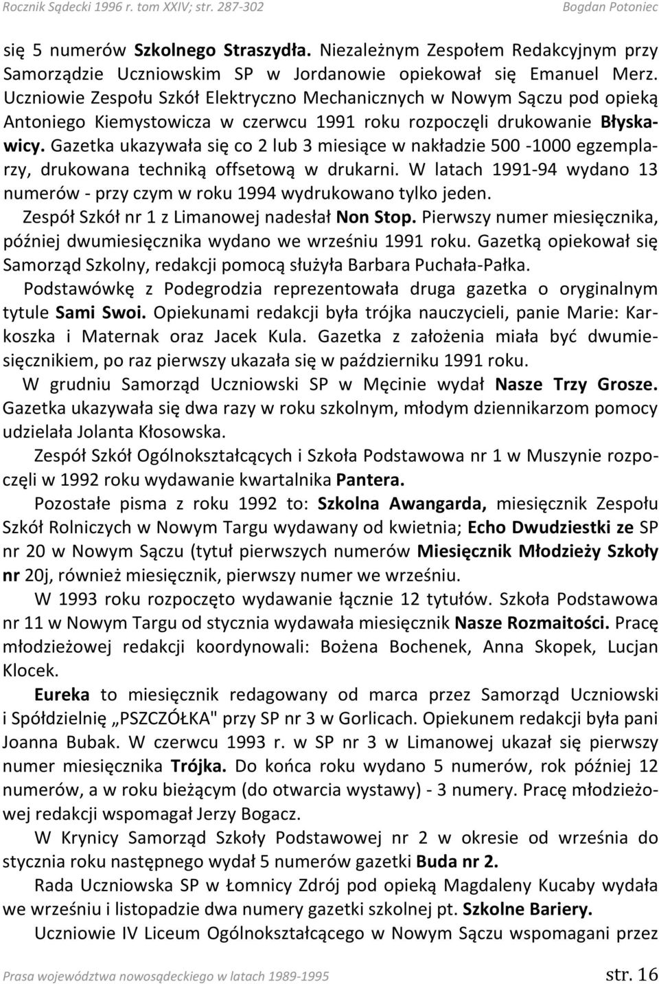 Gazetka ukazywała się co 2 lub 3 miesiące w nakładzie 500-1000 egzemplarzy, drukowana techniką offsetową w drukarni. W latach 1991-94 wydano 13 numerów - przy czym w roku 1994 wydrukowano tylko jeden.