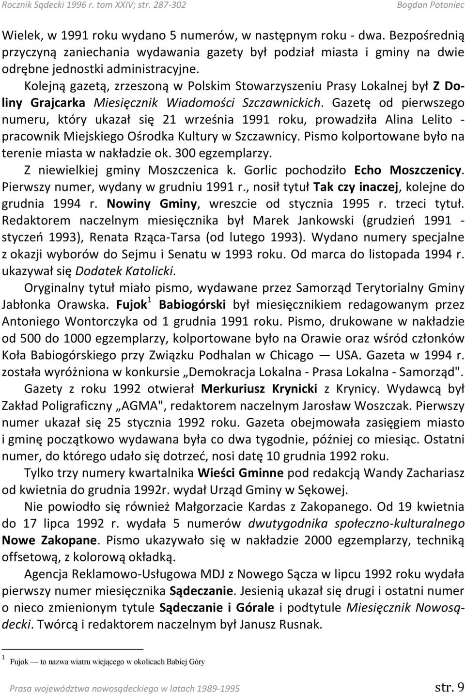 Gazetę od pierwszego numeru, który ukazał się 21 września 1991 roku, prowadziła Alina Lelito - pracownik Miejskiego Ośrodka Kultury w Szczawnicy.