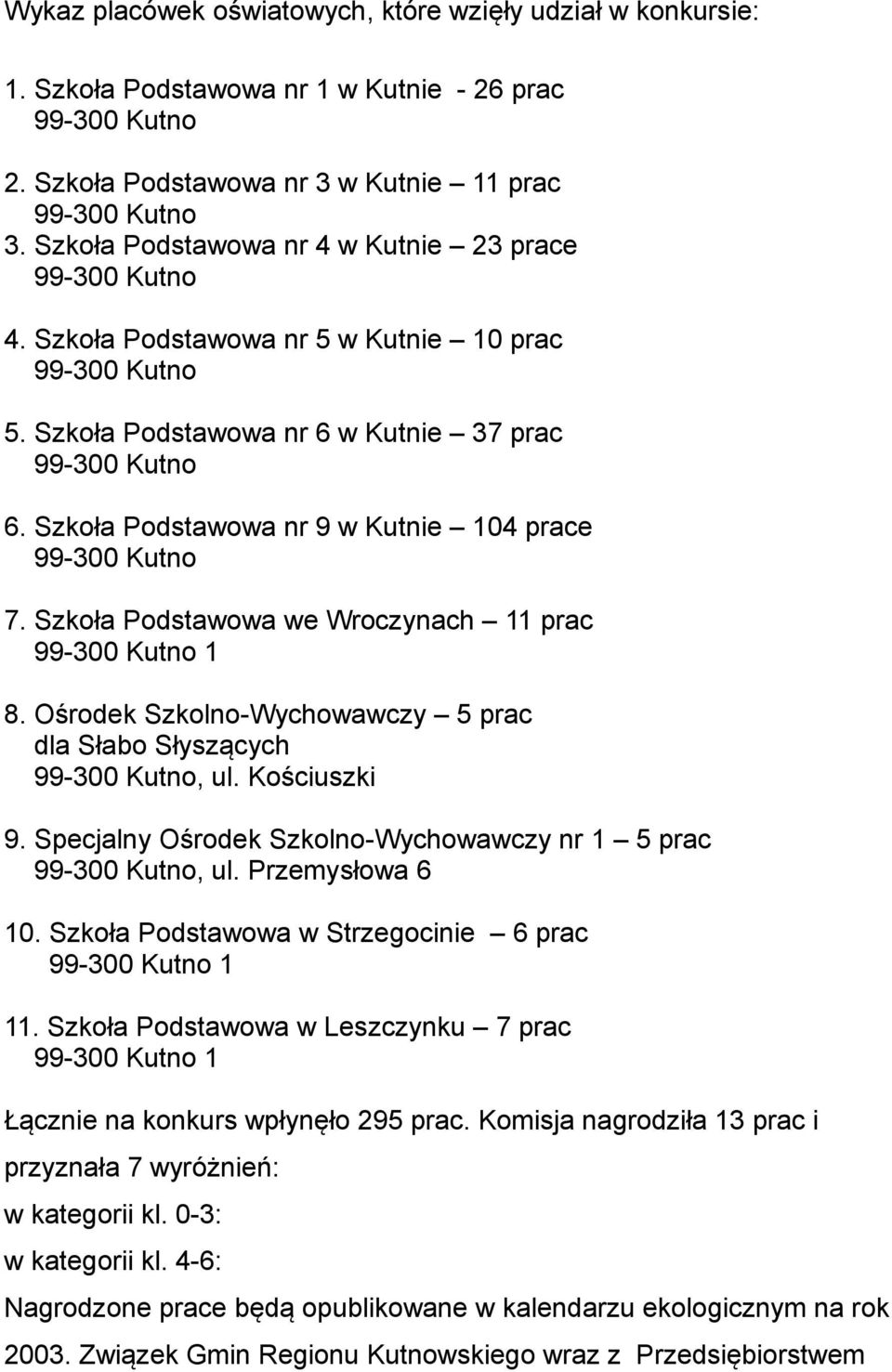 Ośrodek Szkolno-Wychowawczy 5 prac dla Słabo Słyszących, ul. Kościuszki 9. Specjalny Ośrodek Szkolno-Wychowawczy nr 1 5 prac, ul. Przemysłowa 6 10. Szkoła Podstawowa w Strzegocinie 6 prac 1 11.