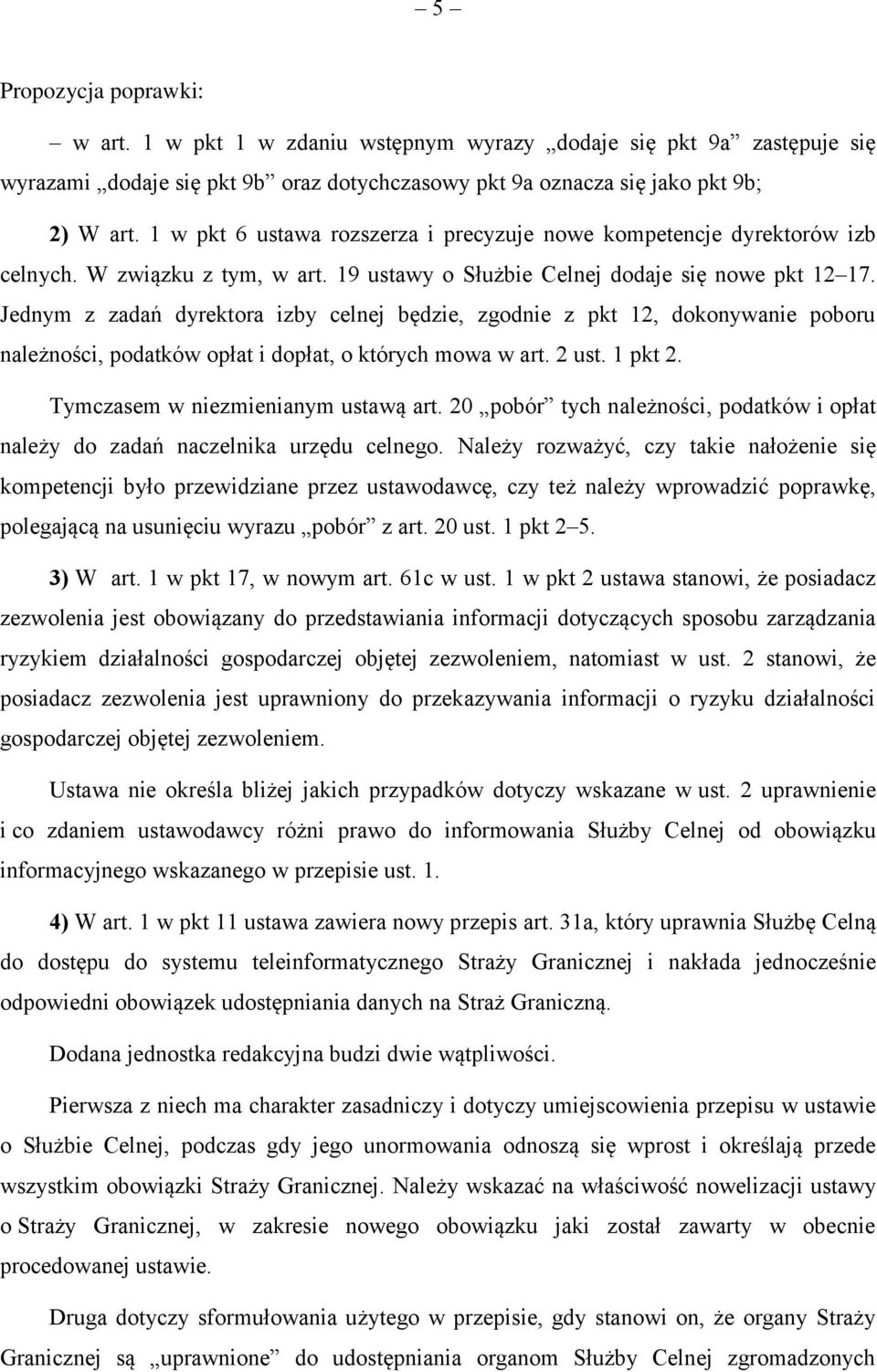 Jednym z zadań dyrektora izby celnej będzie, zgodnie z pkt 12, dokonywanie poboru należności, podatków opłat i dopłat, o których mowa w art. 2 ust. 1 pkt 2. Tymczasem w niezmienianym ustawą art.