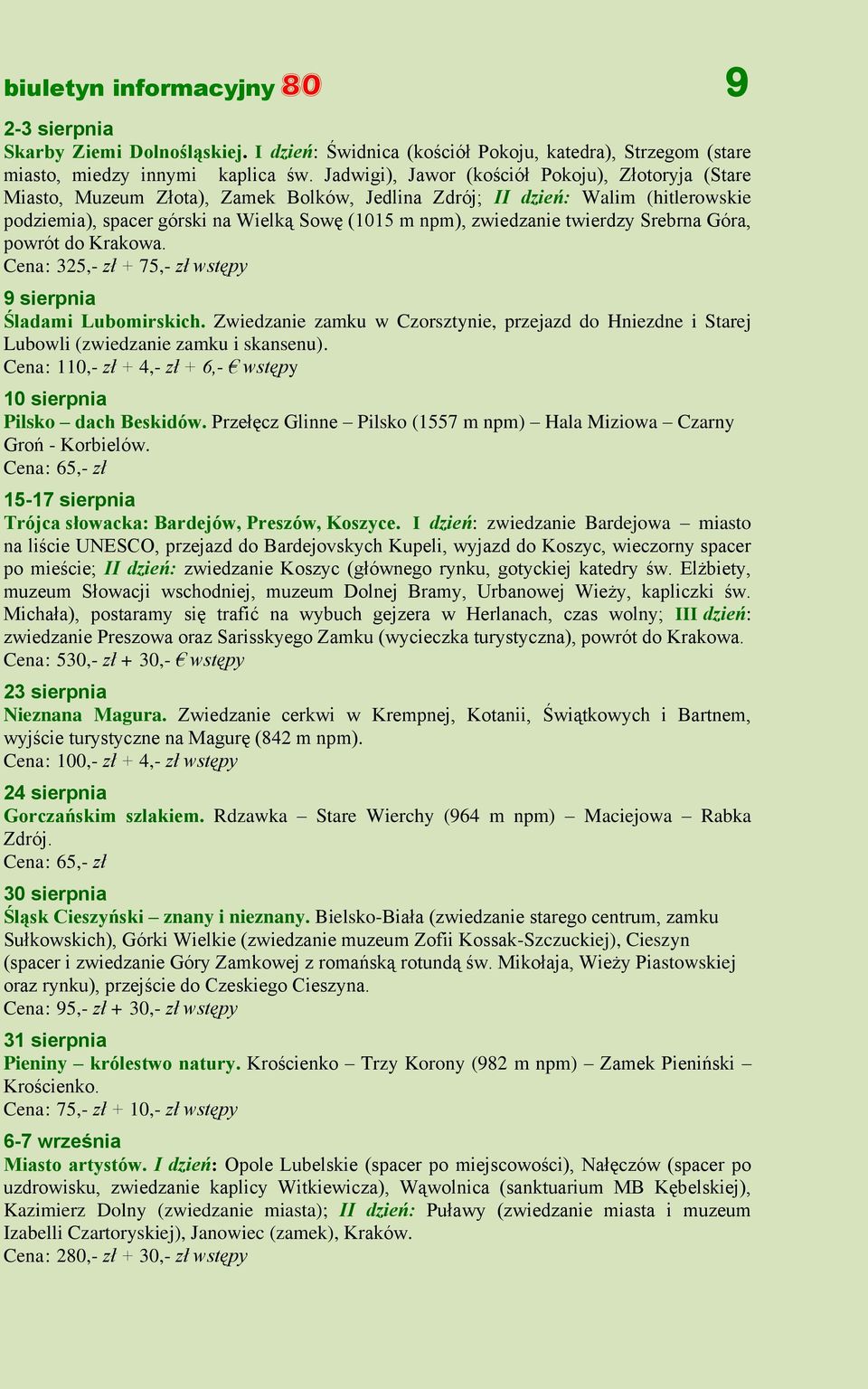 twierdzy Srebrna Góra, powrót do Krakowa. Cena: 325,- zł + 75,- zł wstępy 9 sierpnia Śladami Lubomirskich.