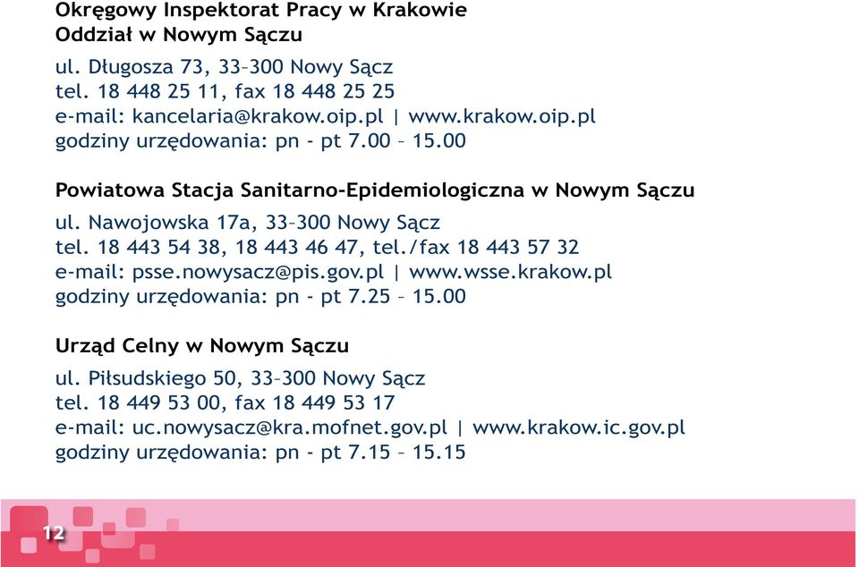 18 443 54 38, 18 443 46 47, tel./fax 18 443 57 32 e-mail: psse.nowysacz@pis.gov.pl www.wsse.krakow.pl godziny urzędowania: pn - pt 7.25 15.