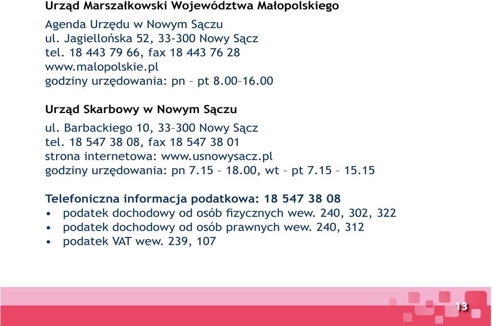 Barbackiego 10, 33 300 Nowy Sącz tel. 18 547 38 08, fax 18 547 38 01 strona internetowa: www.usnowysacz.pl godziny urzędowania: pn 7.15 18.