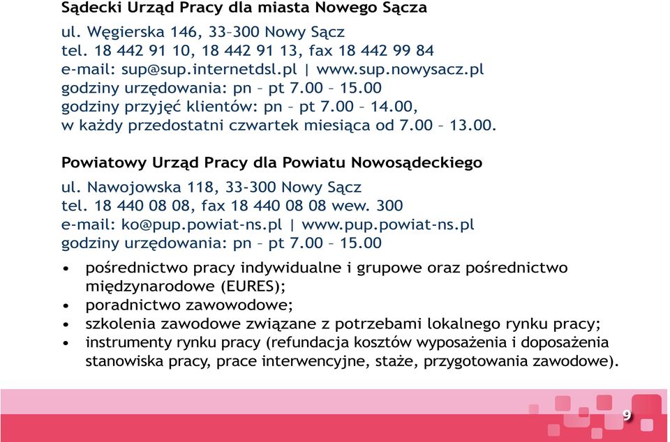 Nawojowska 118, 33-300 Nowy Sącz tel. 18 440 08 08, fax 18 440 08 08 wew. 300 e-mail: ko@pup.powiat-ns.pl www.pup.powiat-ns.pl godziny urzędowania: pn pt 7.00 15.