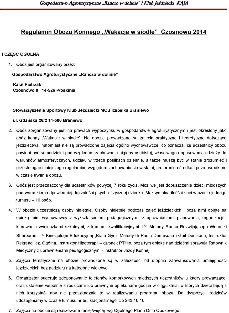 Gdańska 26/2 14-500 Braniewo 2. Obóz zorganizowany jest na prawach wypoczynku w gospodarstwie agroturystycznym i jest określony jako obóz konny Wakacje w siodle.