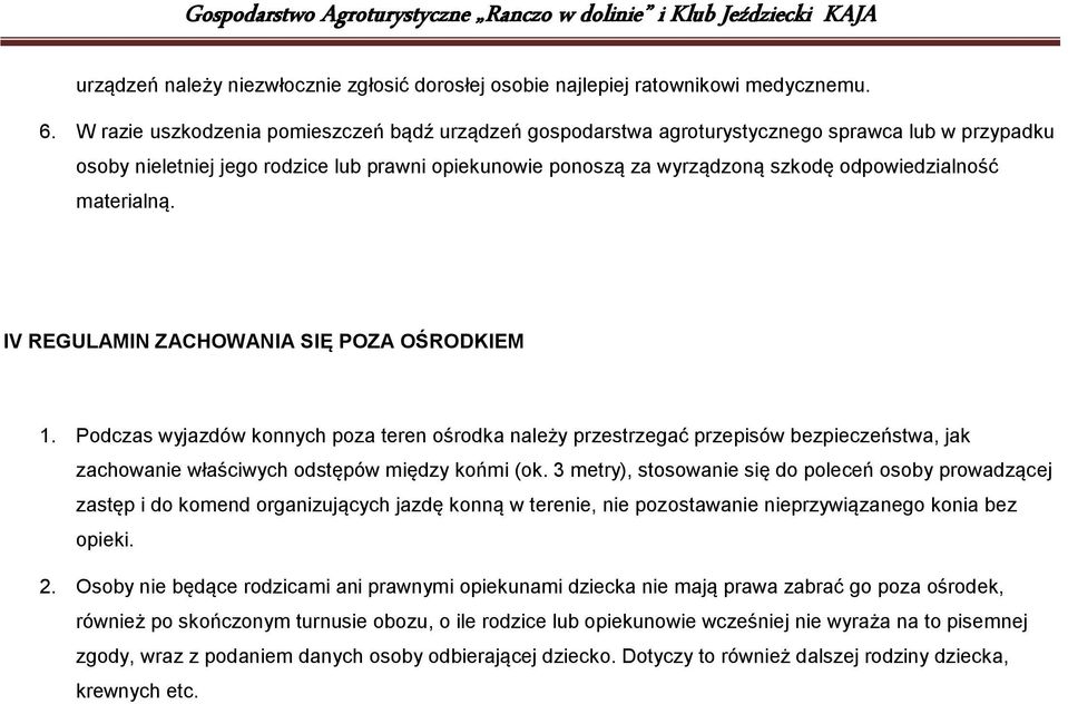 materialną. IV REGULAMIN ZACHOWANIA SIĘ POZA OŚRODKIEM 1. Podczas wyjazdów konnych poza teren ośrodka należy przestrzegać przepisów bezpieczeństwa, jak zachowanie właściwych odstępów między końmi (ok.