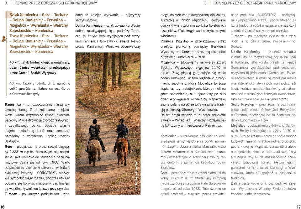 ťažký chodník, dlhý, náročný, veľké prevýšenia, tiahne sa cez Gorce a Ostrovné Beskydy Kamienica tu rozpoczynamy naszą wycieczkę konną.