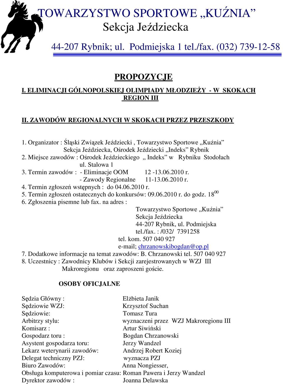 Miejsce zawodów : Ośrodek Jeździeckiego Indeks w Rybniku Stodołach ul. Stalowa 1 3. Termin zawodów : - Eliminacje OOM 12-13.06.2010 r. - Zawody Regionalne 11-13.06.2010 r. 4.