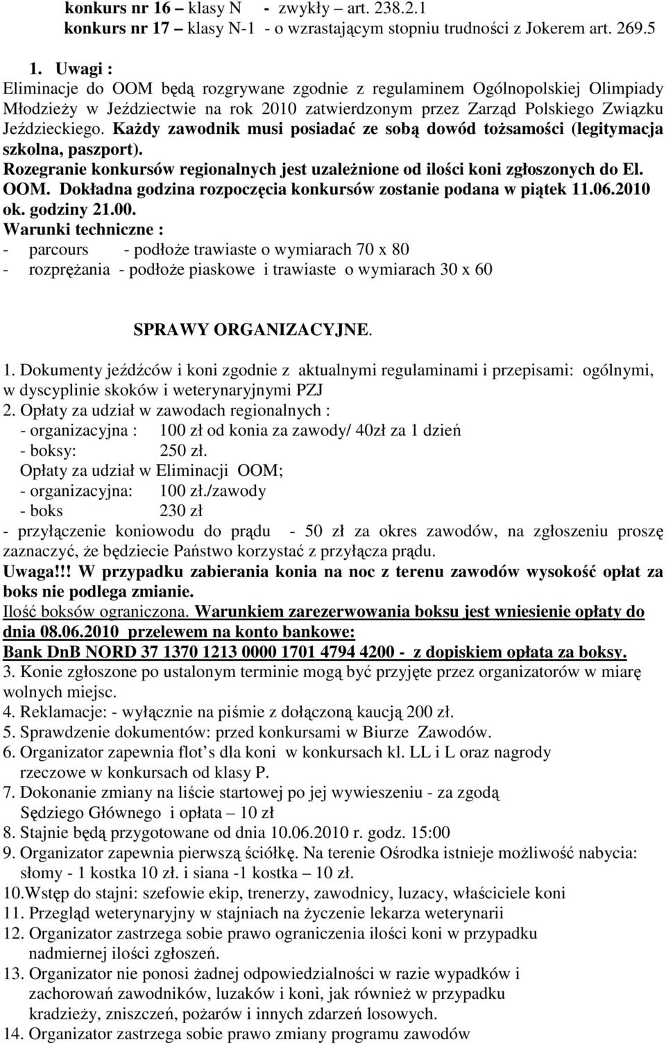KaŜdy zawodnik musi posiadać ze sobą dowód toŝsamości (legitymacja szkolna, paszport). Rozegranie konkursów regionalnych jest uzaleŝnione od ilości koni zgłoszonych do El. OOM.