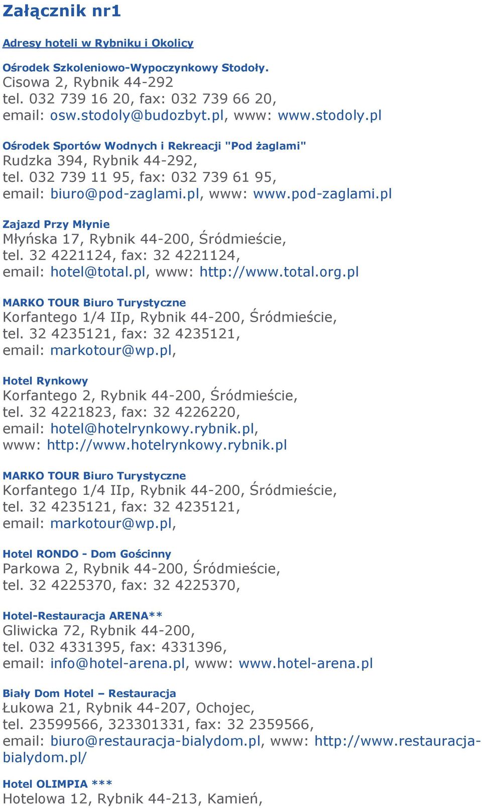 pl, www: www.pod-zaglami.pl Zajazd Przy Młynie Młyńska 17, Rybnik 44-200, Śródmieście, tel. 32 4221124, fax: 32 4221124, email: hotel@total.pl, www: http://www.total.org.