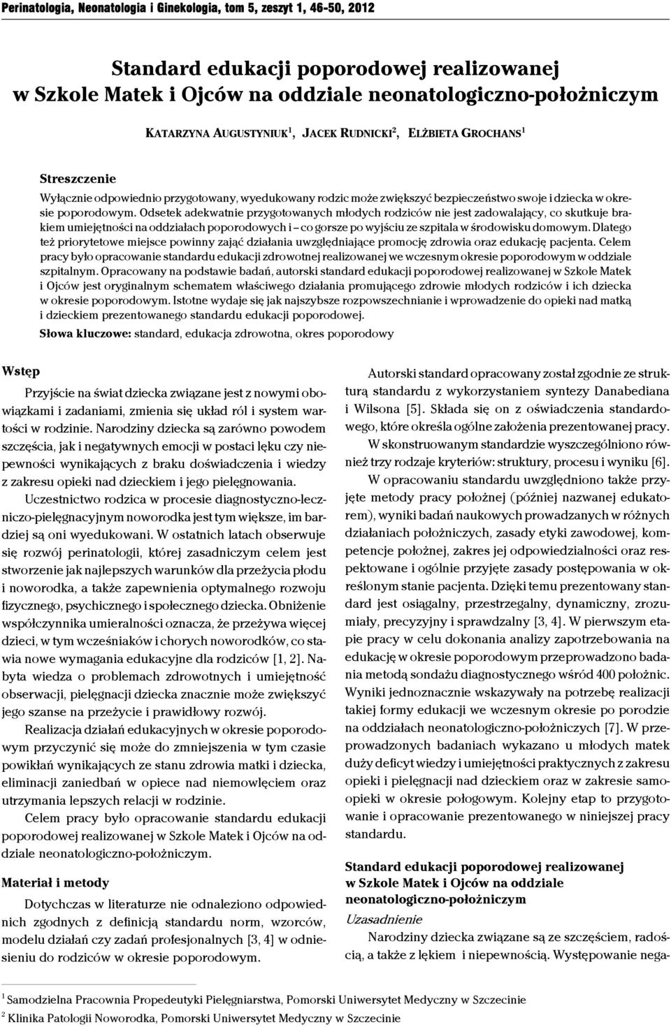 Odsetek adekwatnie przygotowanych młodych rodziców nie jest zadowalający, co skutkuje brakiem umiejętności na oddziałach poporodowych i co gorsze po wyjściu ze szpitala w środowisku domowym.