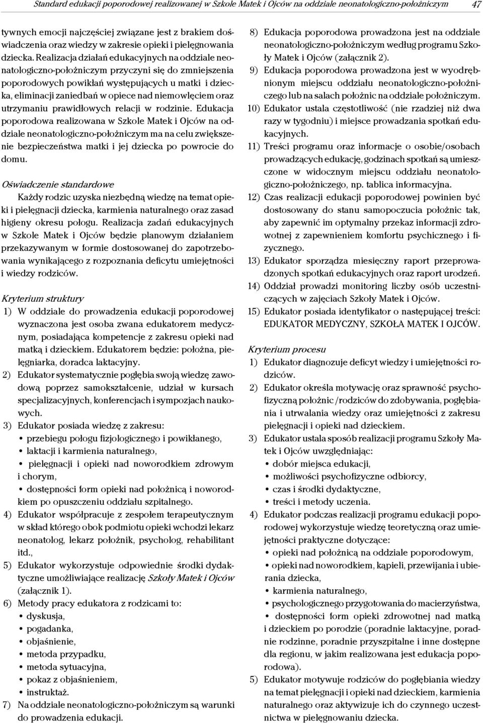 Realizacja działań edukacyjnych na oddziale neonatologiczno-położniczym przyczyni się do zmniejszenia poporodowych powikłań występujących u matki i dziecka, eliminacji zaniedbań w opiece nad