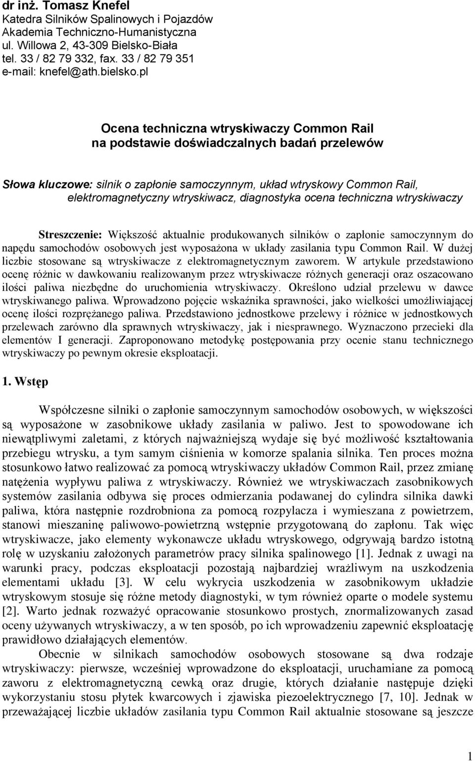 diagnostyka ocena techniczna wtryskiwaczy Streszczenie: Większość aktualnie produkowanych silników o zapłonie samoczynnym do napędu samochodów osobowych jest wyposażona w układy zasilania typu Common