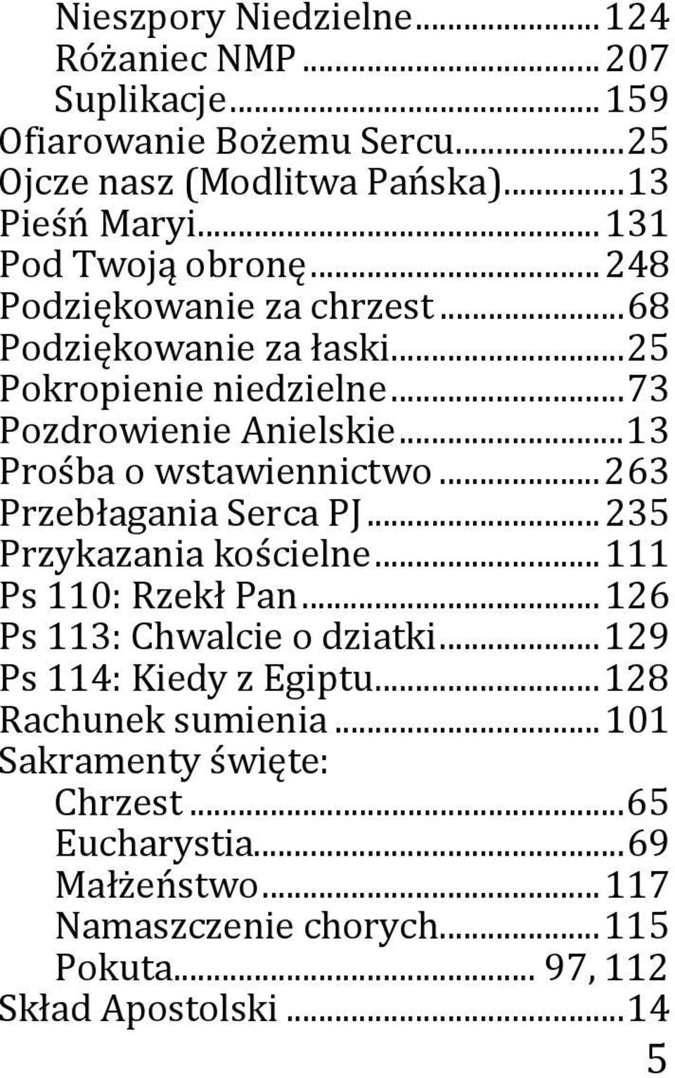 .. 13 Prośba o wstawiennictwo... 263 Przebłagania Serca PJ... 235 Przykazania kościelne... 111 Ps 110: Rzekł Pan... 126 Ps 113: Chwalcie o dziatki.