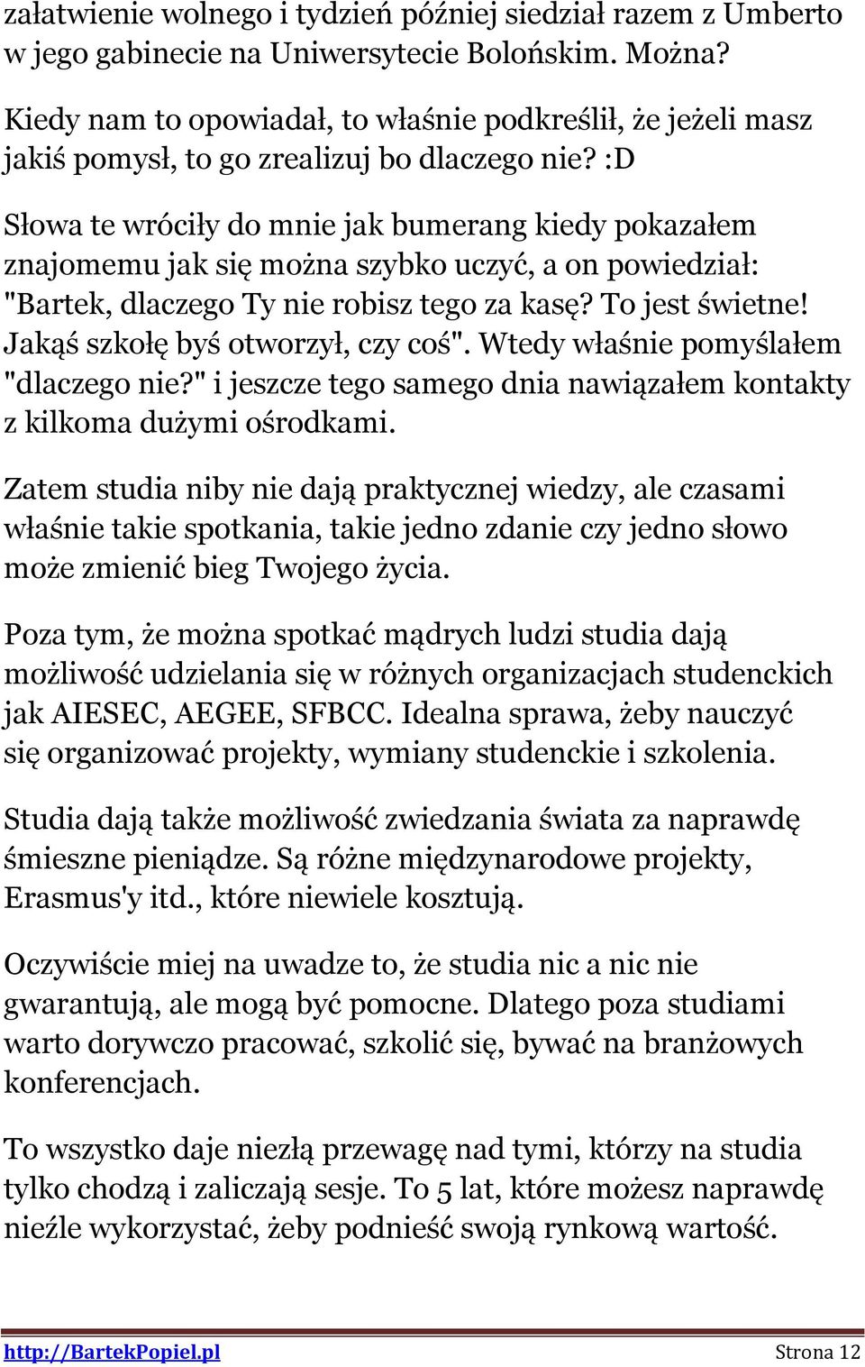 :D Słowa te wróciły do mnie jak bumerang kiedy pokazałem znajomemu jak się można szybko uczyć, a on powiedział: "Bartek, dlaczego Ty nie robisz tego za kasę? To jest świetne!