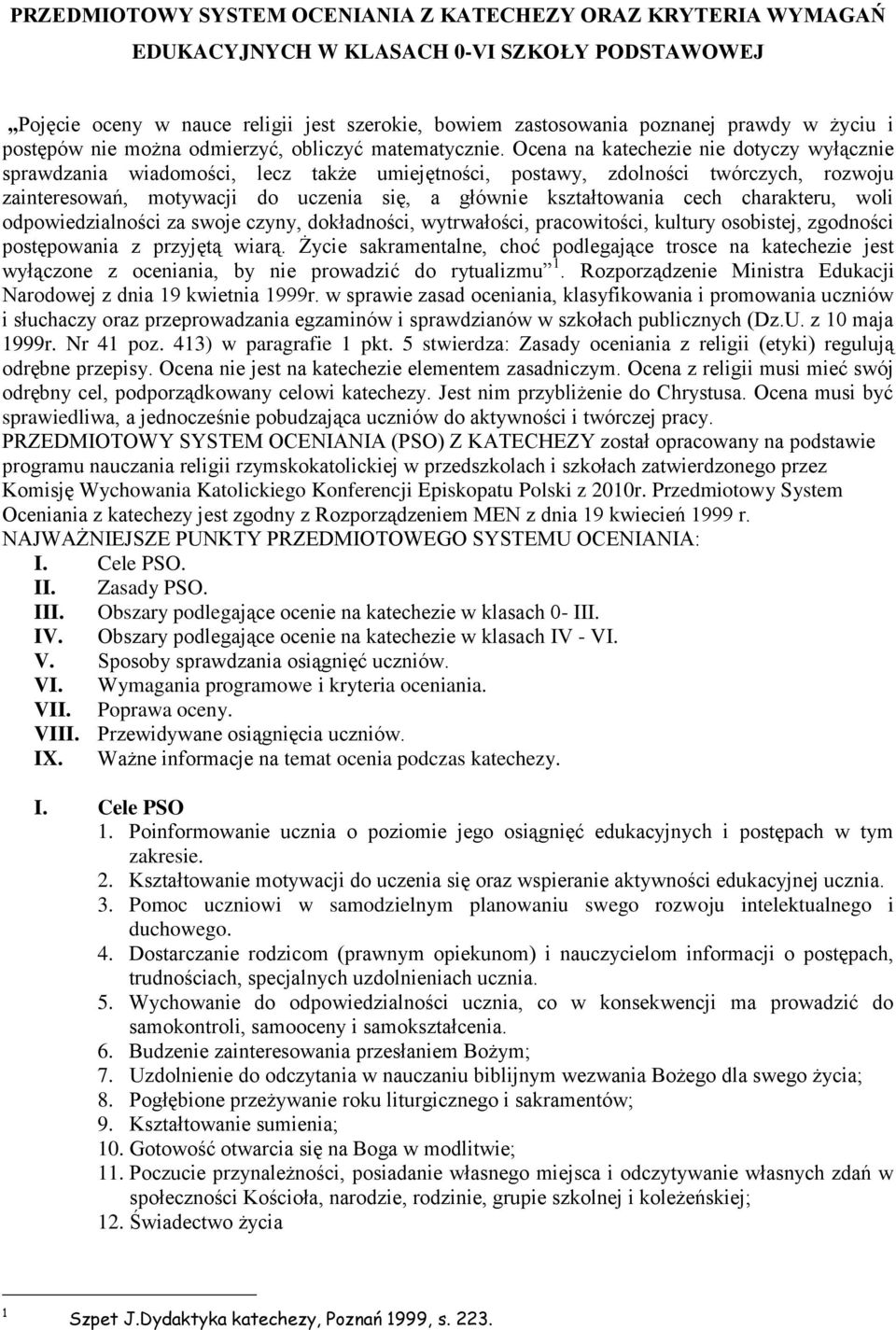 Ocena na katechezie nie dotyczy wyłącznie sprawdzania wiadomości, lecz także umiejętności, postawy, zdolności twórczych, rozwoju zainteresowań, motywacji do uczenia się, a głównie kształtowania cech