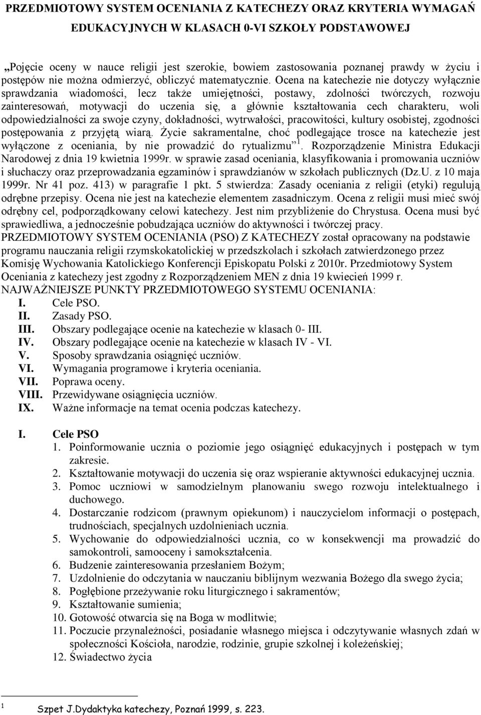 Ocena na katechezie nie dotyczy wyłącznie sprawdzania wiadomości, lecz także umiejętności, postawy, zdolności twórczych, rozwoju zainteresowań, motywacji do uczenia się, a głównie kształtowania cech