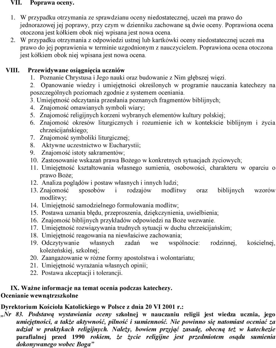 W przypadku otrzymania z odpowiedzi ustnej lub kartkówki oceny niedostatecznej uczeń ma prawo do jej poprawienia w terminie uzgodnionym z nauczycielem.