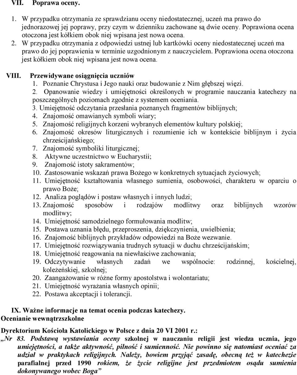 W przypadku otrzymania z odpowiedzi ustnej lub kartkówki oceny niedostatecznej uczeń ma prawo do jej poprawienia w terminie uzgodnionym z nauczycielem.